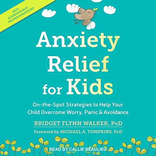 Anxiety Relief for Kids: On-the-Spot Strategies to Help Your Child Overcome Worry, Panic & Avoidance