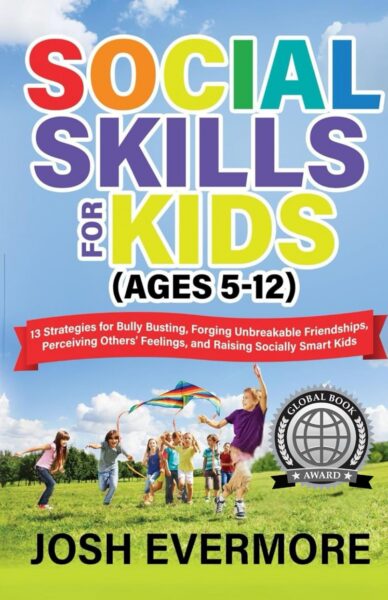 Social Skills for Kids (Ages 5-12): 13 Strategies to Bully Busting, Forging Unbreakable Friendships, Perceiving Others’ Feelings and Raising Socially Smart Kids
