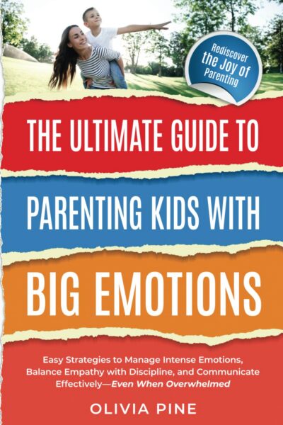 The Ultimate Guide To Parenting Kids with Big Emotions:: Easy Strategies to Manage Intense Emotions, Balance Empathy with Discipline, and Communicate... The Ultimate Guide To Parenting Kids with Big Emotions:: Easy Strategies to Manage Intense Emotions, Balance Empathy with Discipline, and Communicate...